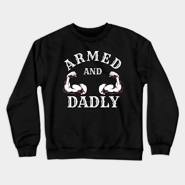 ARMED AND DADLY FUNNY FATHER BUFF DAD BOD MUSCLE GYM WORKOUT Crewneck Sweatshirt by CoolFactorMerch